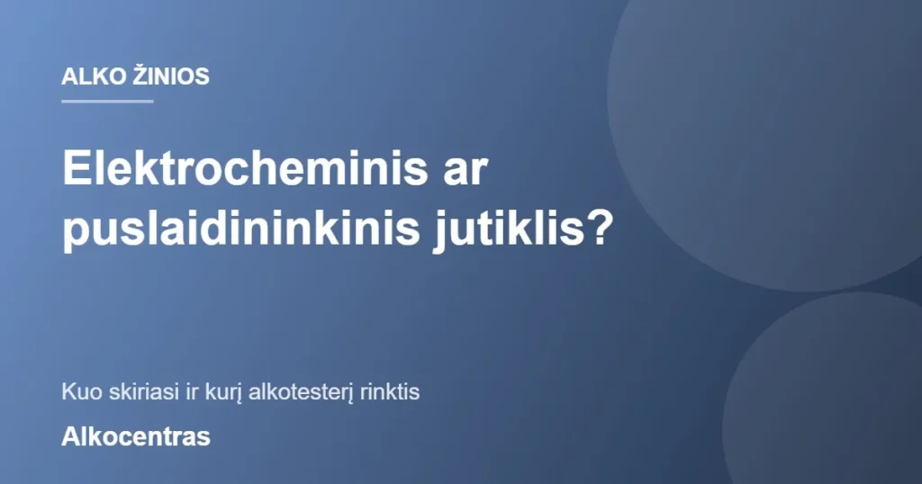 Elektrocheminis ar puslaidininkinis alkotesterio jutiklis – kuo skiriasi ir kurį rinktis?