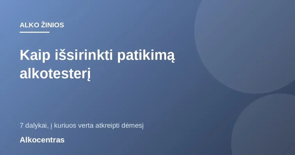 Kaip išsirinkti patikimą alkotesterį: 7 dalykai, į kuriuos verta atkreipti dėmesį